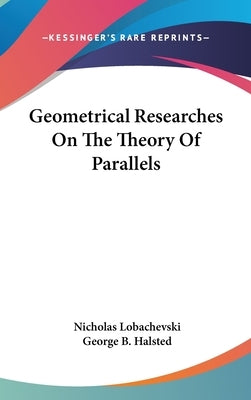 Geometrical Researches On The Theory Of Parallels by Lobachevski, Nicholas