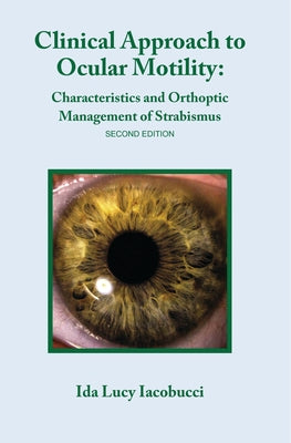 Clinical Approach to Ocular Motility: Characteristics and Orthoptic Management of Strabismus by Iacobucci, Ida Lucy
