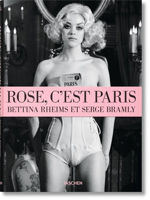 Bettina Rheims/Serge Bramly. Rose - c'Est Paris by Taschen