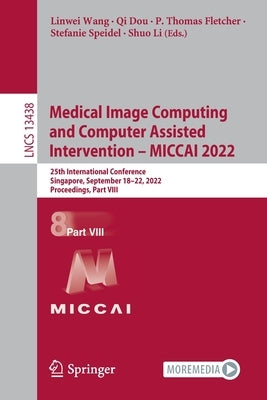 Medical Image Computing and Computer Assisted Intervention - Miccai 2022: 25th International Conference, Singapore, September 18-22, 2022, Proceedings by Wang, Linwei