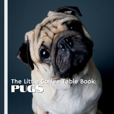 The Little Coffee Table Book: Pugs: A delightful collection of fascinating facts about this beloved breed, from their royal origins to their quirky ha by Design, Mehco