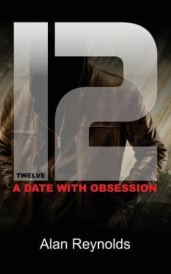 Twelve: A Date with Obsession by Reynolds, Alan