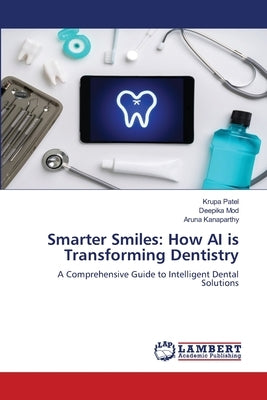 Smarter Smiles: How AI is Transforming Dentistry by Patel, Krupa