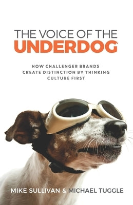 The Voice Of The Underdog: How Challenger Brands Create Distinction By Thinking Culture First by Tuggle, Michael