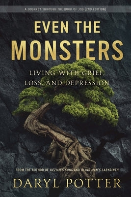Even the Monsters. Living with Grief, Loss, and Depression: A Journey through the Book of Job (2nd Edition) by Potter, Daryl