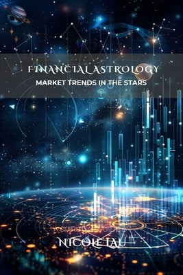 Financial Astrology: Market Trends in the Stars by Lau, Nicole