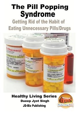 The Pill Popping Syndrome - Getting Rid of the Habit of Eating Unnecessary Pills/Drugs by Davidson, John