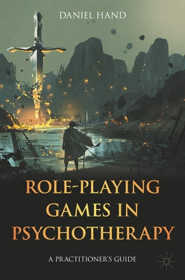 Role-Playing Games in Psychotherapy: A Practitioner's Guide by Hand, Daniel