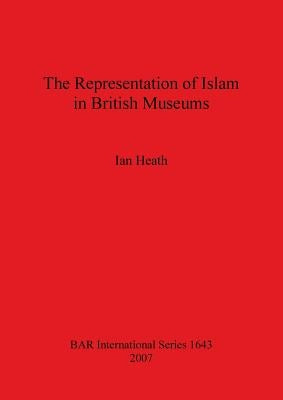 The Representation of Islam in British Museums by Heath, Ian