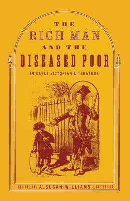 The Rich Man and the Diseased Poor in Early Victorian Literature by Williams, A. Susan
