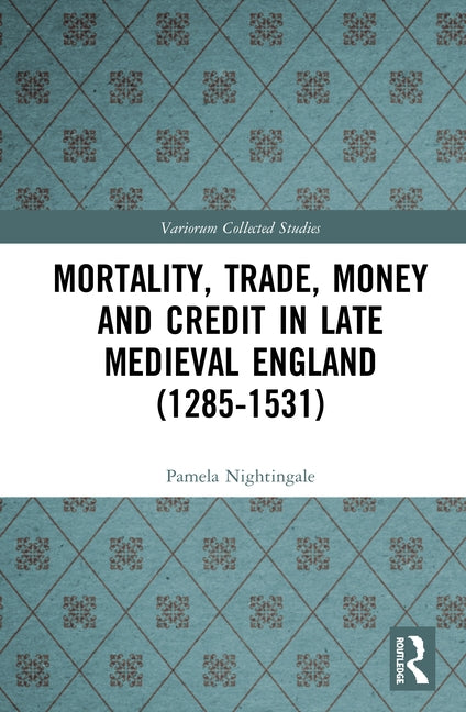 Mortality, Trade, Money and Credit in Late Medieval England (1285-1531) by Nightingale, Pamela
