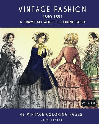 Vintage Fashion 1850-1854: A Grayscale Adult Coloring Book by Becker, Vicki