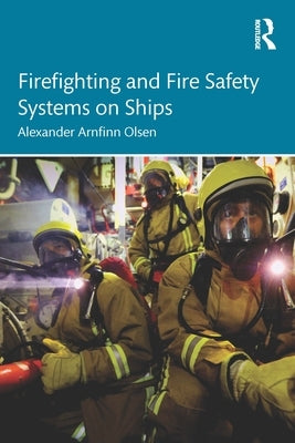 Firefighting and Fire Safety Systems on Ships by Olsen, Alexander Arnfinn