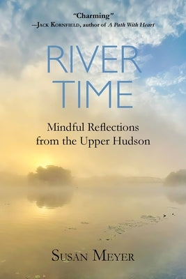 River Time: Mindful Reflections from the Upper Hudson by Meyer, Susan