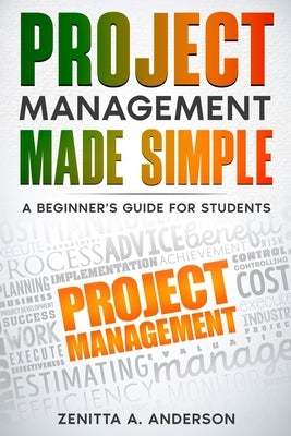 Project Management Made Simple: A Beginner's Guide for Students by Anderson, Zenitta A.