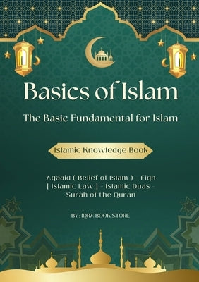 Basics of Islam: The Basic Fundamental for Islam-Aqaaid ( Belief of Islam ) - Fiqh [ Islamic Law ] - Islamic Duas - Surah of the Quran by Store, Iqra Book