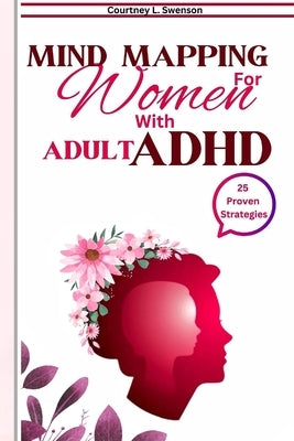 25 Mind Mapping Strategies For Women with Adult ADHD: Proven Daily Brain exercise and Guide to Stay Focused for a Positive Transformation, Improve Rel by L. Swenson, Courtney