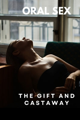 Oral Sex: The Gift and the Castaway: Fellatio by Ayomide, Akinmusere