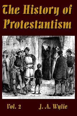 The History of Protestantism Vol. 2 by Wylie, J. a.