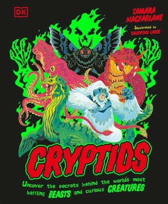 Cryptids: Uncover the Secrets Behind the Worldâ (Tm)S Most Baffling Beasts and Curious Creatures by MacFarlane, Tamara