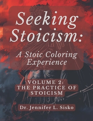Seeking Stoicism: A Stoic Coloring Experience: Volume 2: The Practice of Stoicism by Sisko, Jennifer L.