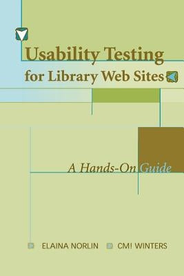 Usability Testing for Library Websites: A Hands-On Guide by Norlin, Elaina