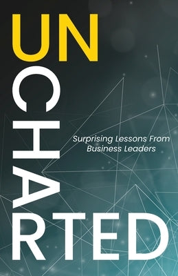 Uncharted: Surprising Lessons From Business Leaders by Anand, Raam