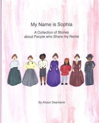 My Name is Sophia: A Collection of Stories about People who Share my Name by Dearstyne, Allison