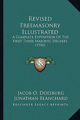 Revised Freemasonry Illustrated: A Complete Exposition Of The First Three Masonic Degrees (1916) by Doesburg, Jacob O.