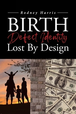 Birth Defect Identity Lost By Design by Harris, Rodney
