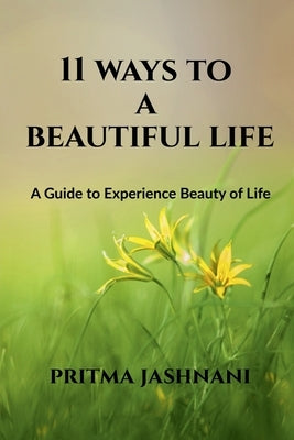 11 Ways to a Beautiful Life: A Guide to Experience Beauty of Life by Jashnani, Pritma
