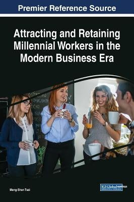 Attracting and Retaining Millennial Workers in the Modern Business Era by Tsai, Meng-Shan
