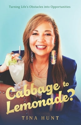 Cabbage to Lemonade?: Turning Life's Obstacles into Opportunities by Hunt, Tina