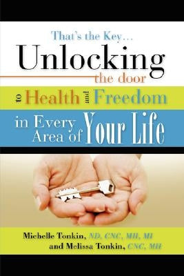 That's the Key.Unlocking the Door to Health and Freedom in Every Area of Your Life. by Tonkin, Michelle