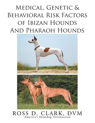 Medical, Genetic & Behavioral Risk Factors of Ibizan Hounds and Pharoah Hounds by Clark DVM, Ross D.