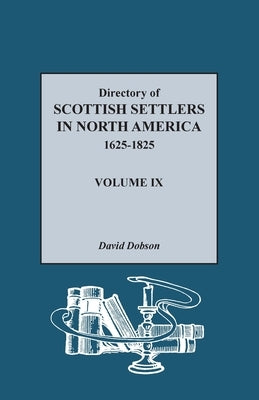 Directory of Scottish Settlers in North America, 1625-1825, Volume IX by Dobson