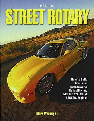 Street Rotary Hp1549: How to Build Maximum Horsepower & Reliability Into Mazda's 12a, 13b & Renesis Engines by Warner, Mark
