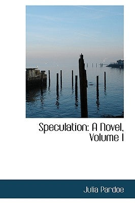 Speculation: A Novel, Volume I by Pardoe, Julia
