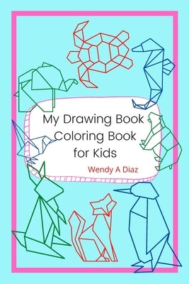 My Drawing Book, Coloring Book For Kids: Kids Coloring Books Ages 4-8, Animal Coloring and Sketch Book for Kids, Great Gift Idea for Boys and Girls ag by Diaz, Wendy A.