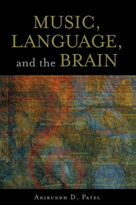 Music, Language, and the Brain by Patel, Aniruddh D.