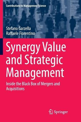 Synergy Value and Strategic Management: Inside the Black Box of Mergers and Acquisitions by Garzella, Stefano