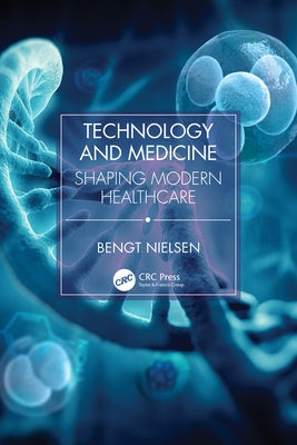 Technology and Medicine: Shaping Modern Healthcare by Nielsen, Bengt