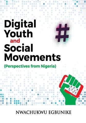 Digital Youth and Social Movements: Perspectives from Nigeria by Egbunike, Nwachukwu