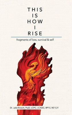 This is How I Rise - Fragments of Loss, Survival, and Self by Knach, Julia