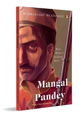 Mangal Pandey: Brave Martyr or Accidental Hero? by Mukherjee, Rudrangshu
