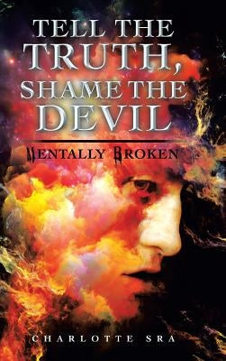 Tell the Truth, Shame the Devil: Mentally Broken by Sra, Charlotte