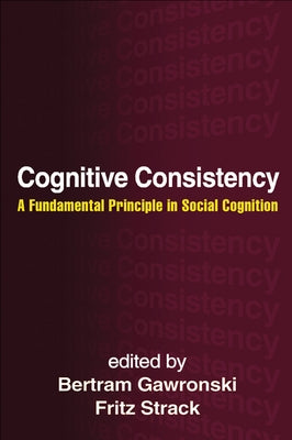 Cognitive Consistency: A Fundamental Principle in Social Cognition by Gawronski, Bertram