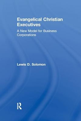 Evangelical Christian Executives: A New Model for Business Corporations by Solomon, Lewis D.