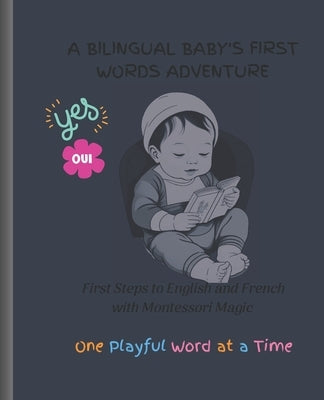 A Bilingual Baby's First Words Adventure: First Steps to English and French with Montessori Magic - One Playful Word at a Time by Publishing, Rad Variety Book Inc