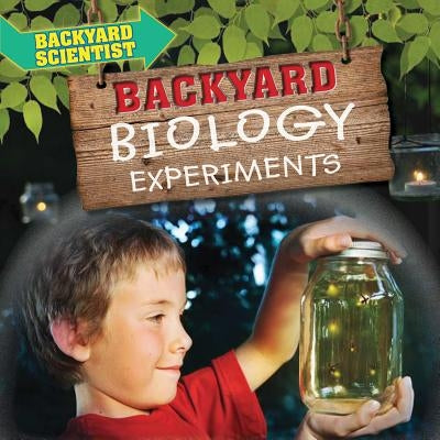 Backyard Biology Experiments by Wood, Alix